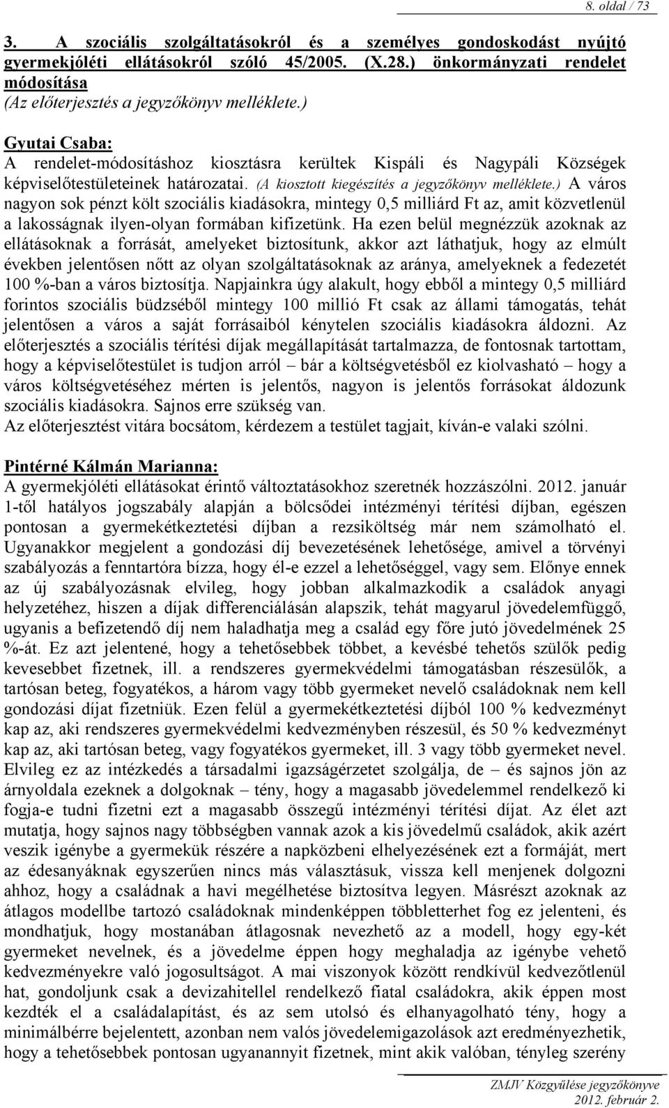 (A kiosztott kiegészítés a jegyzőkönyv melléklete.) A város nagyon sok pénzt költ szociális kiadásokra, mintegy 0,5 milliárd Ft az, amit közvetlenül a lakosságnak ilyen-olyan formában kifizetünk.