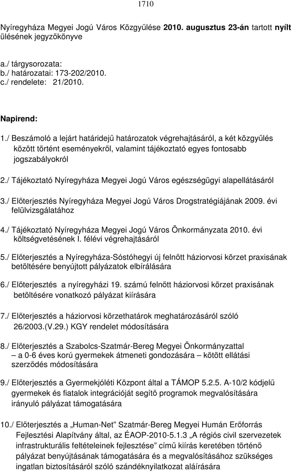 / Tájékoztató Nyíregyháza Megyei Jogú Város egészségügyi alapellátásáról 3./ Előterjesztés Nyíregyháza Megyei Jogú Város Drogstratégiájának 2009. évi felülvizsgálatához 4.