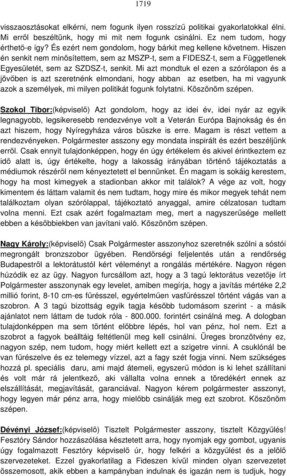 Mi azt mondtuk el ezen a szórólapon és a jövőben is azt szeretnénk elmondani, hogy abban az esetben, ha mi vagyunk azok a személyek, mi milyen politikát fogunk folytatni. Köszönöm szépen.