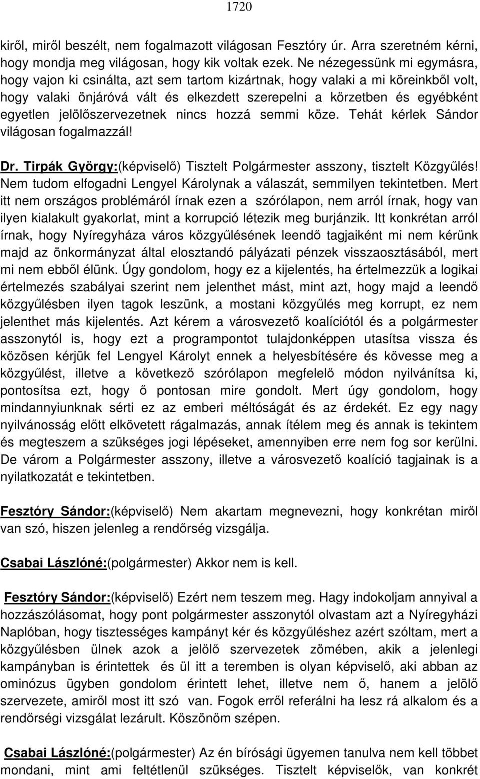 jelölőszervezetnek nincs hozzá semmi köze. Tehát kérlek Sándor világosan fogalmazzál! Dr. Tirpák György:(képviselő) Tisztelt Polgármester asszony, tisztelt Közgyűlés!