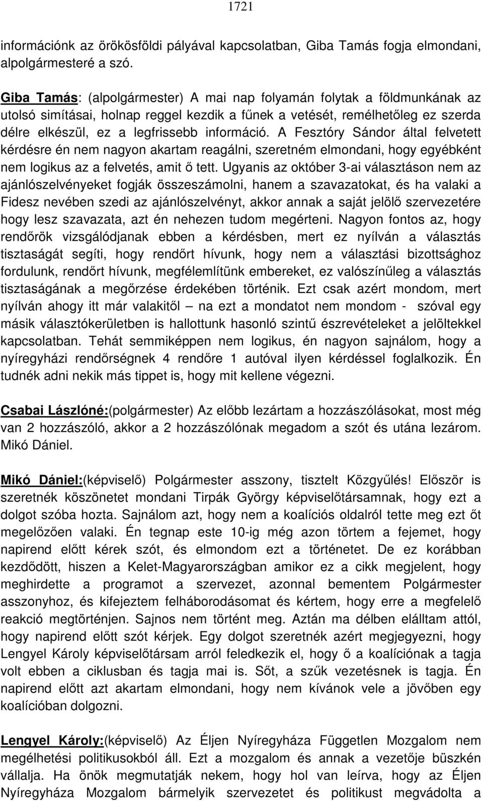 A Fesztóry Sándor által felvetett kérdésre én nem nagyon akartam reagálni, szeretném elmondani, hogy egyébként nem logikus az a felvetés, amit ő tett.