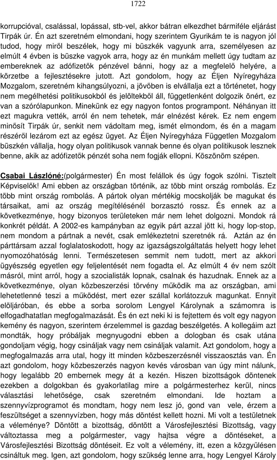 mellett úgy tudtam az embereknek az adófizetők pénzével bánni, hogy az a megfelelő helyére, a körzetbe a fejlesztésekre jutott.