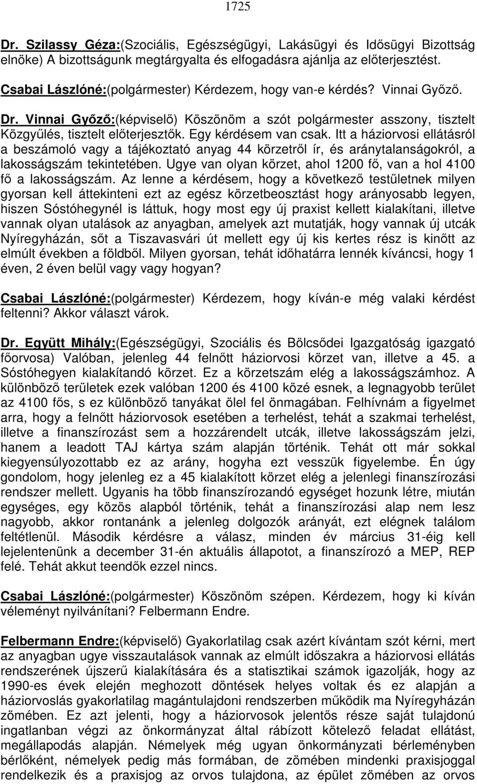 Egy kérdésem van csak. Itt a háziorvosi ellátásról a beszámoló vagy a tájékoztató anyag 44 körzetről ír, és aránytalanságokról, a lakosságszám tekintetében.