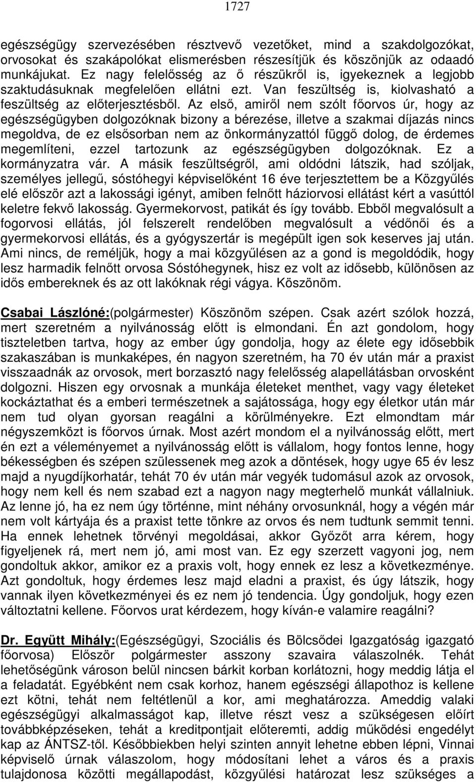 Az első, amiről nem szólt főorvos úr, hogy az egészségügyben dolgozóknak bizony a bérezése, illetve a szakmai díjazás nincs megoldva, de ez elsősorban nem az önkormányzattól függő dolog, de érdemes