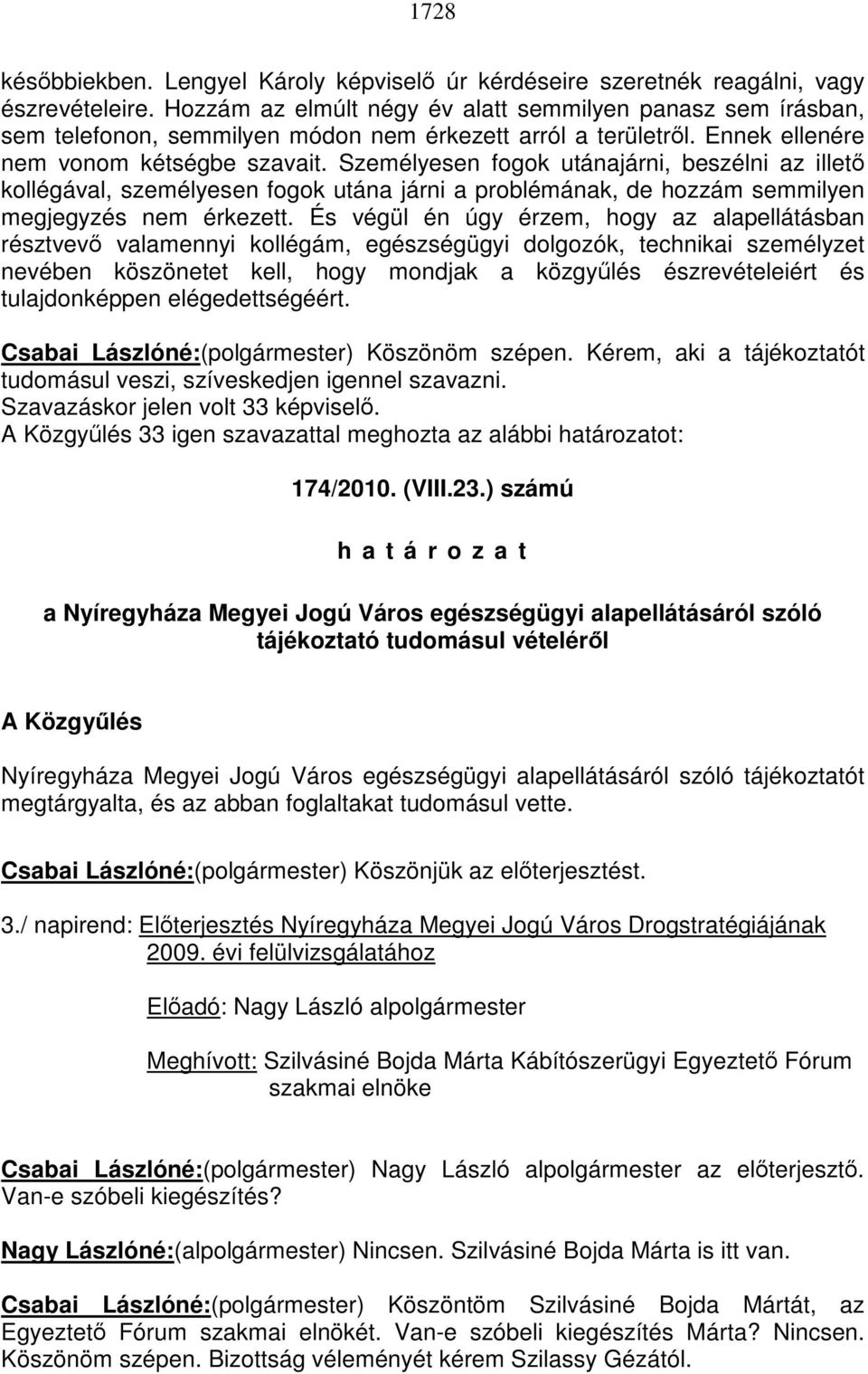 Személyesen fogok utánajárni, beszélni az illető kollégával, személyesen fogok utána járni a problémának, de hozzám semmilyen megjegyzés nem érkezett.