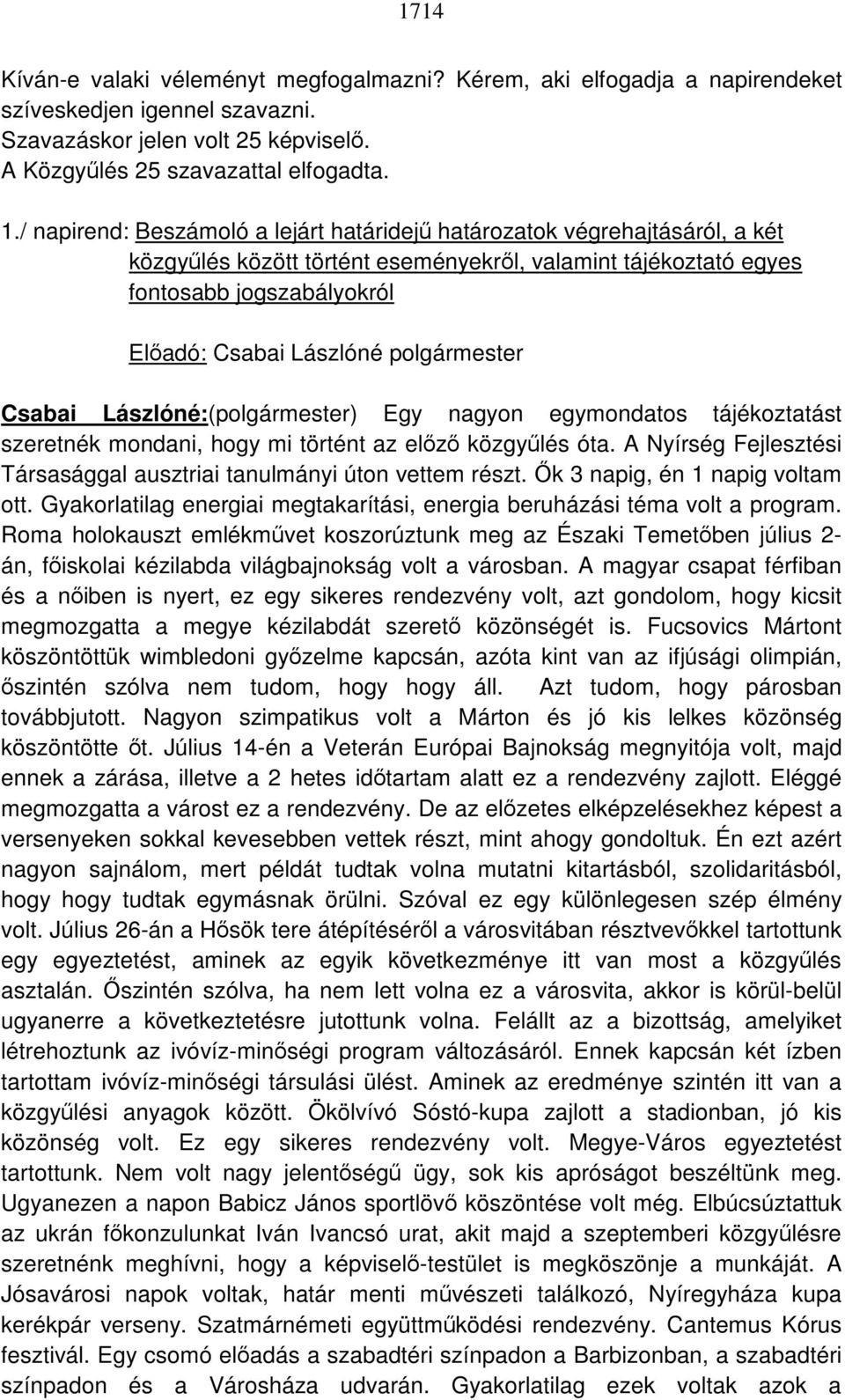 polgármester Csabai Lászlóné:(polgármester) Egy nagyon egymondatos tájékoztatást szeretnék mondani, hogy mi történt az előző közgyűlés óta.