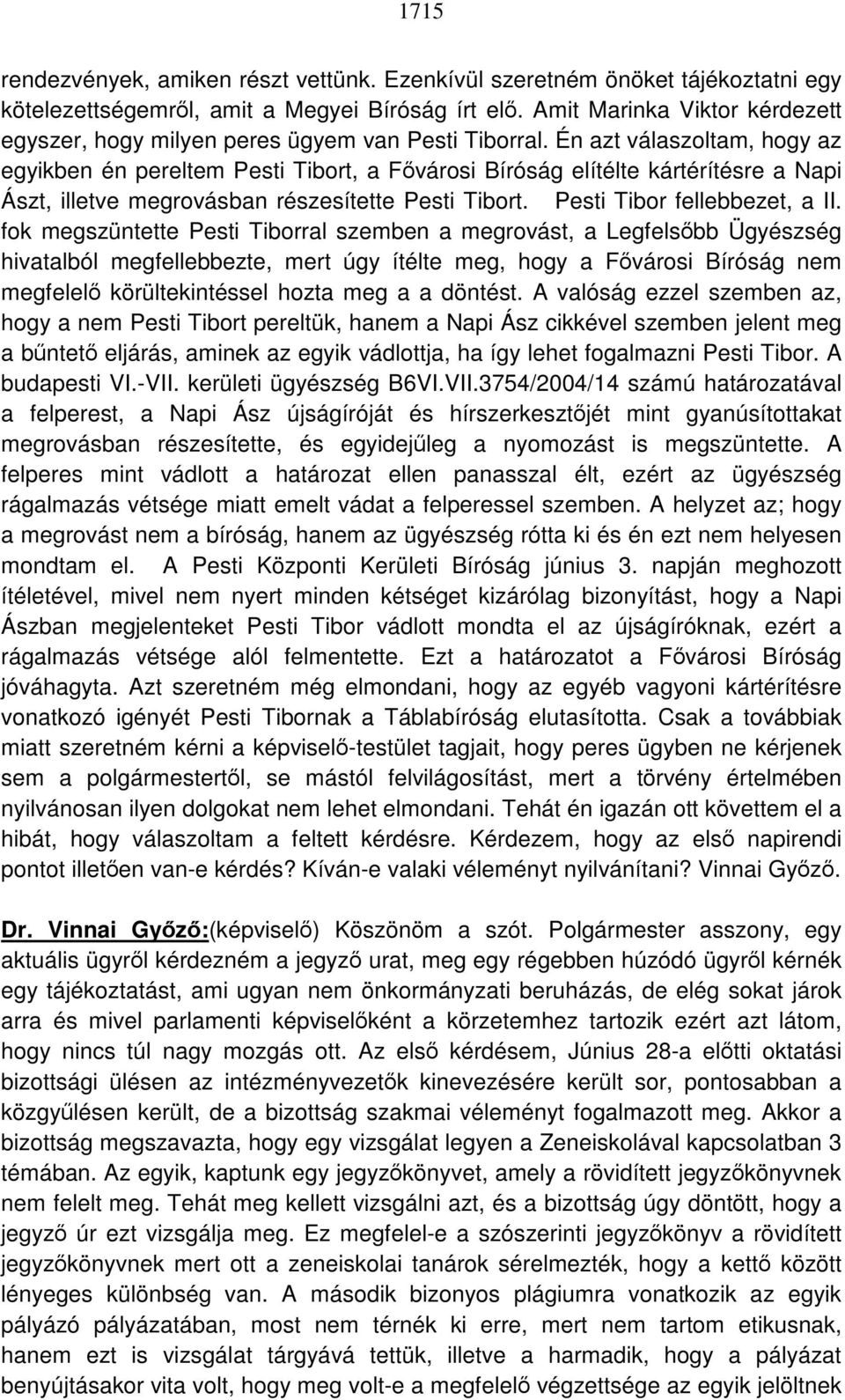 Én azt válaszoltam, hogy az egyikben én pereltem Pesti Tibort, a Fővárosi Bíróság elítélte kártérítésre a Napi Ászt, illetve megrovásban részesítette Pesti Tibort. Pesti Tibor fellebbezet, a II.