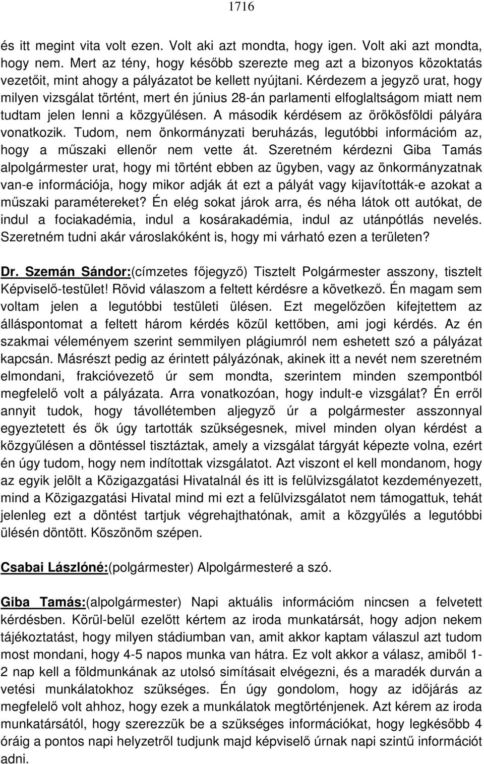 Kérdezem a jegyző urat, hogy milyen vizsgálat történt, mert én június 28-án parlamenti elfoglaltságom miatt nem tudtam jelen lenni a közgyűlésen. A második kérdésem az örökösföldi pályára vonatkozik.