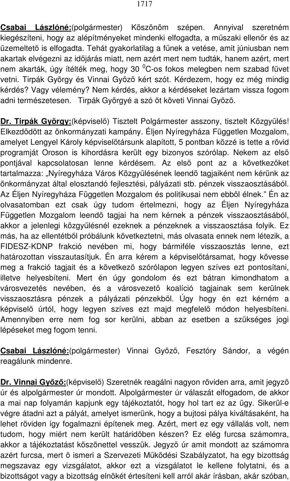 nem szabad füvet vetni. Tirpák György és Vinnai Győző kért szót. Kérdezem, hogy ez még mindig kérdés? Vagy vélemény? Nem kérdés, akkor a kérdéseket lezártam vissza fogom adni természetesen.