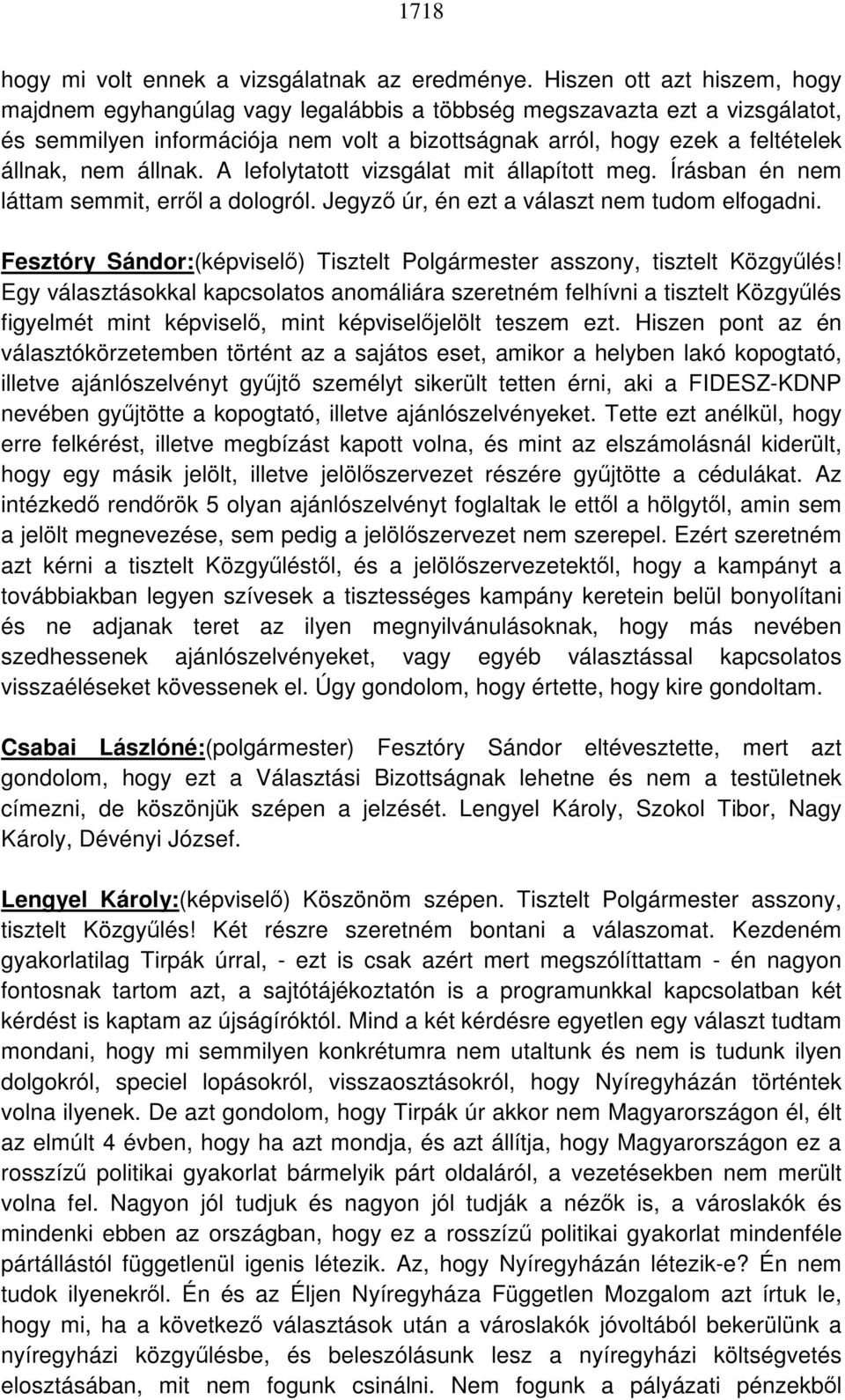 állnak. A lefolytatott vizsgálat mit állapított meg. Írásban én nem láttam semmit, erről a dologról. Jegyző úr, én ezt a választ nem tudom elfogadni.