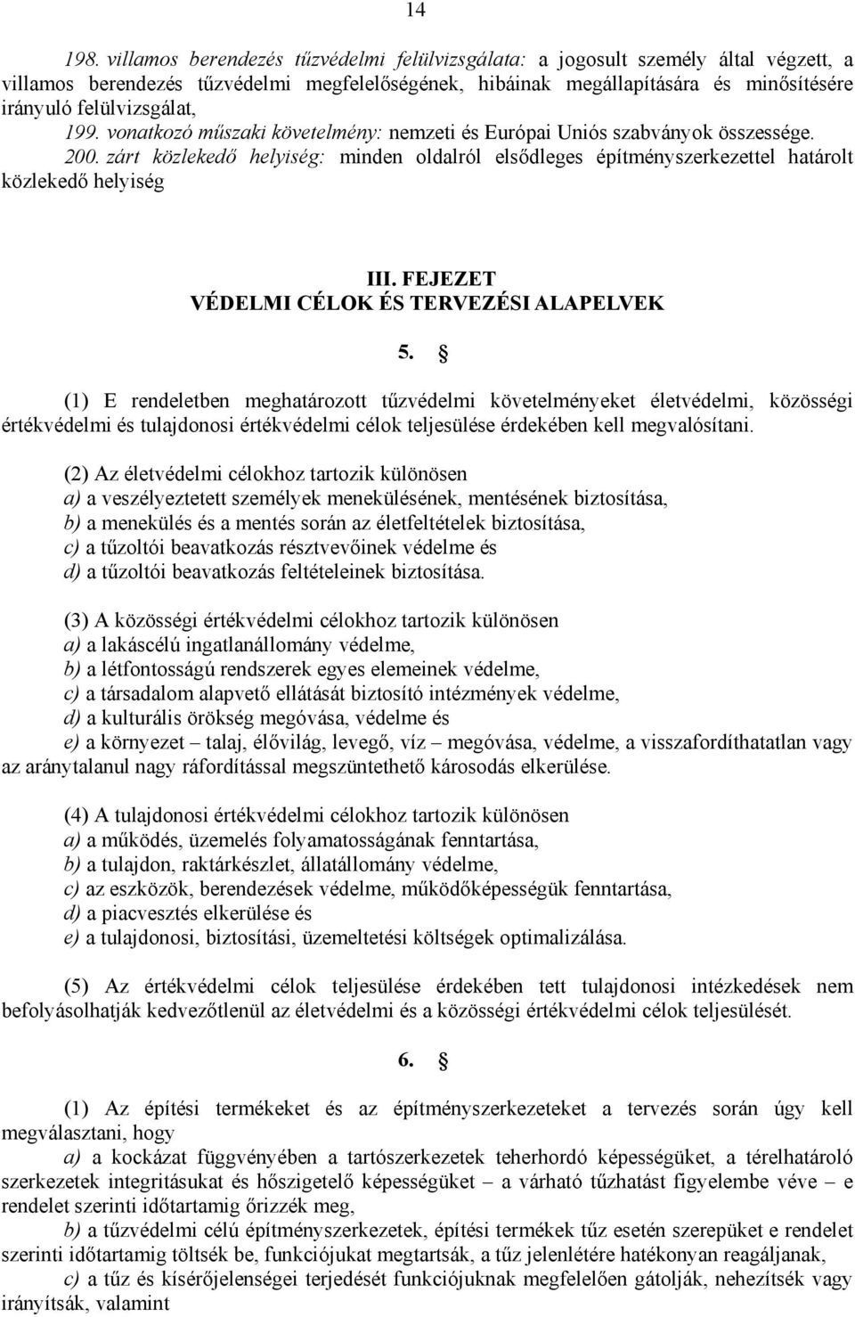 199. vonatkozó műszaki követelmény: nemzeti és Európai Uniós szabványok összessége. 200. zárt közlekedő helyiség: minden oldalról elsődleges építményszerkezettel határolt közlekedő helyiség III.