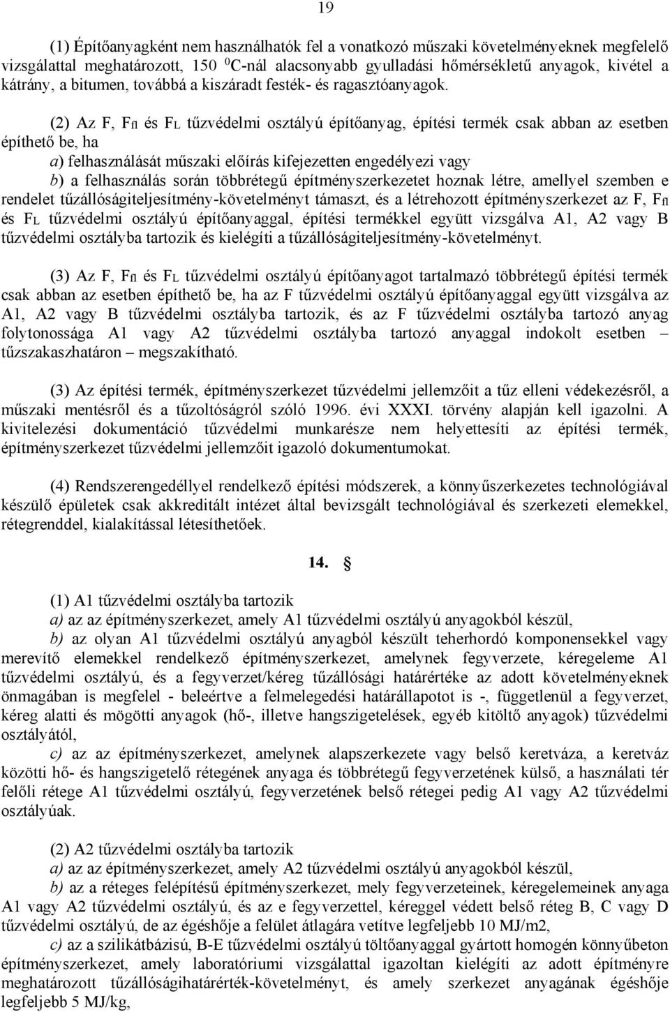 (2) Az F, Ffl és FL tűzvédelmi osztályú építőanyag, építési termék csak abban az esetben építhető be, ha a) felhasználását műszaki előírás kifejezetten engedélyezi vagy b) a felhasználás során