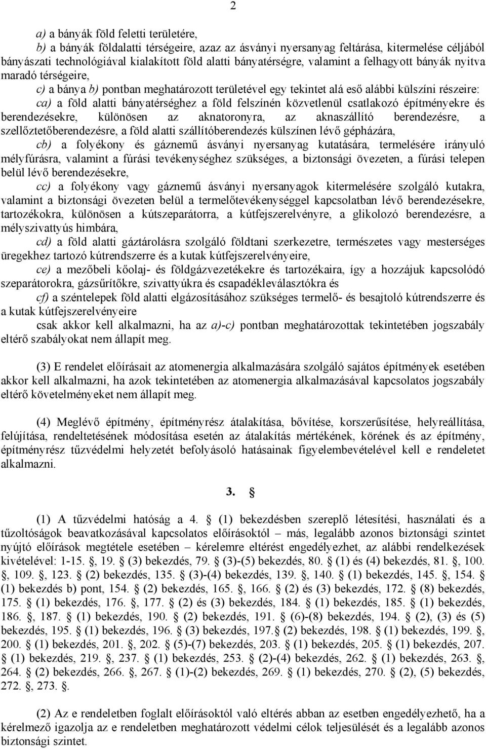 közvetlenül csatlakozó építményekre és berendezésekre, különösen az aknatoronyra, az aknaszállító berendezésre, a szellőztetőberendezésre, a föld alatti szállítóberendezés külszínen lévő gépházára,