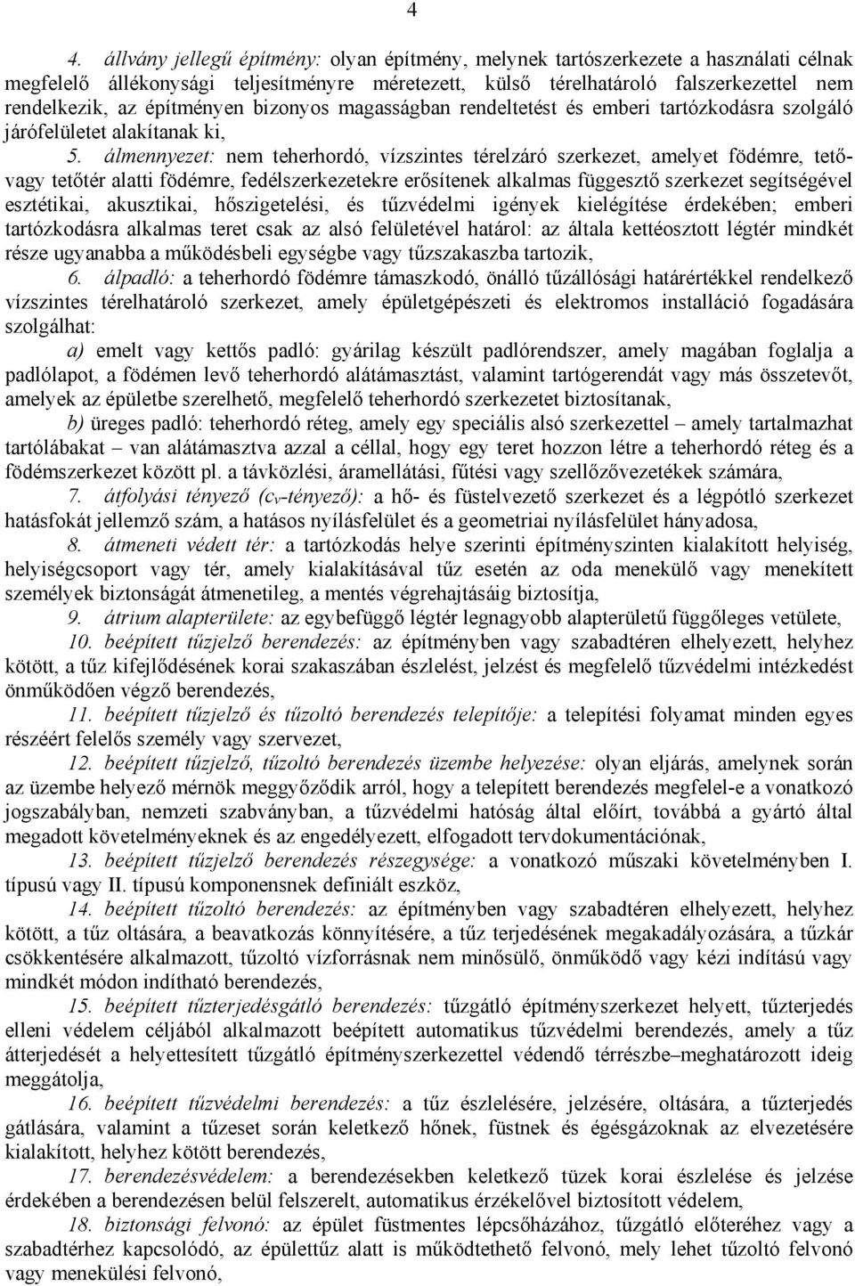 álmennyezet: nem teherhordó, vízszintes térelzáró szerkezet, amelyet födémre, tetővagy tetőtér alatti födémre, fedélszerkezetekre erősítenek alkalmas függesztő szerkezet segítségével esztétikai,