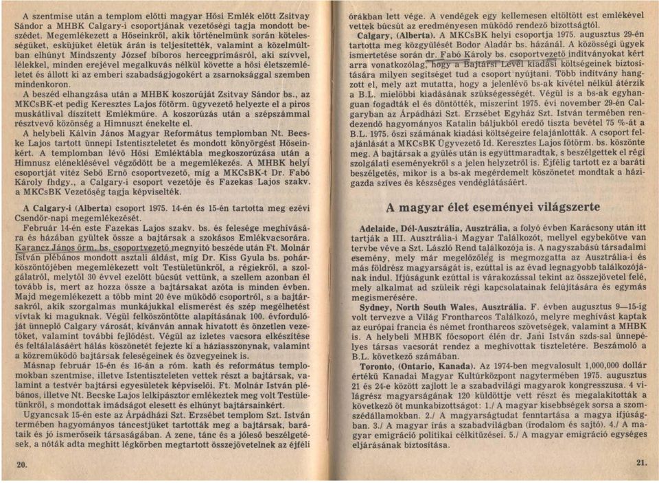 lélekkel, minden erejével megalkuvás nélkül követte a hősi életszemléletet és állott ki az emberi szabadságjogokért a zsarnoksággal szemben mindenkoron.