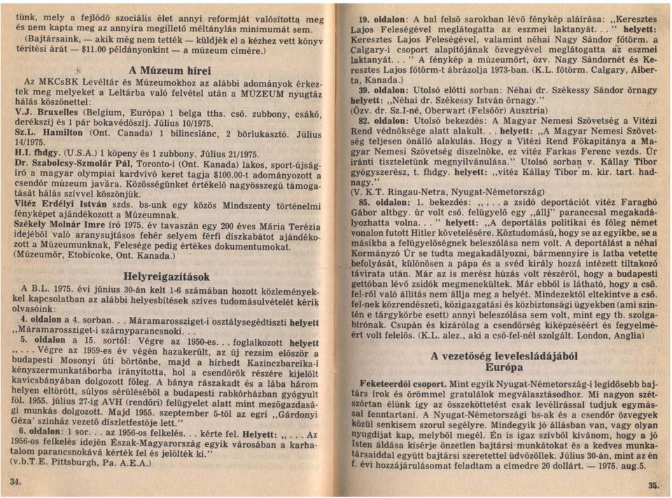 ) A Múzeum hírei Az MKCsBK Levéltár és Múzeumokhoz az alábbi adományok érkeztek meg melyeket a Leltárba való felvétel után a MÚZEUM nyugtáz hálás köszönettel: V.J.