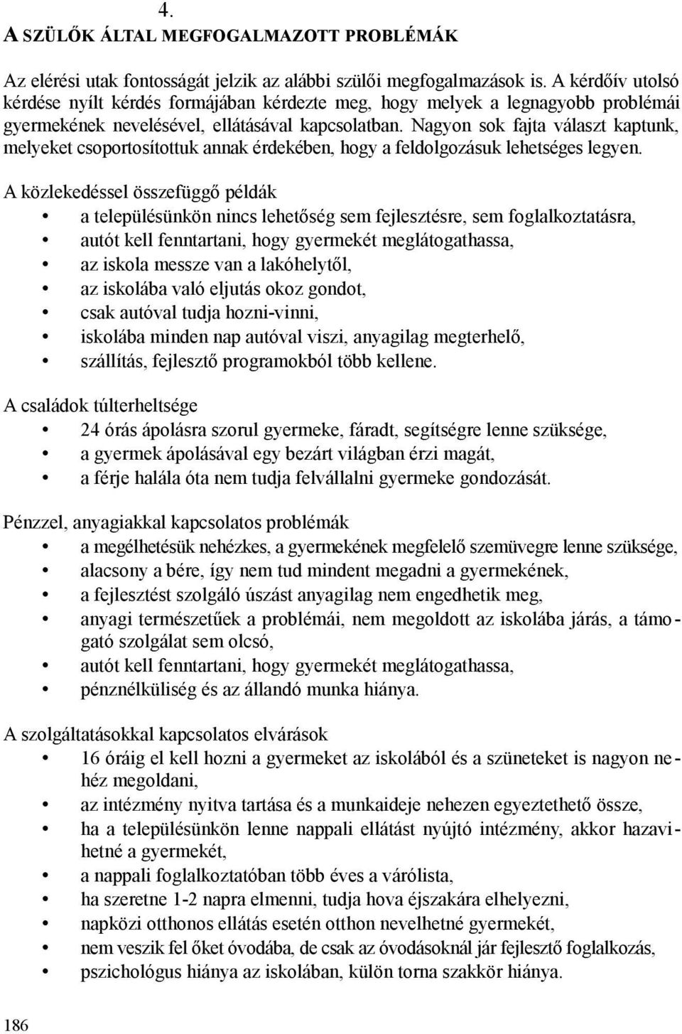 Nagyon sok fajta választ kaptunk, melyeket csoportosítottuk annak érdekében, hogy a feldolgozásuk lehetséges legyen.