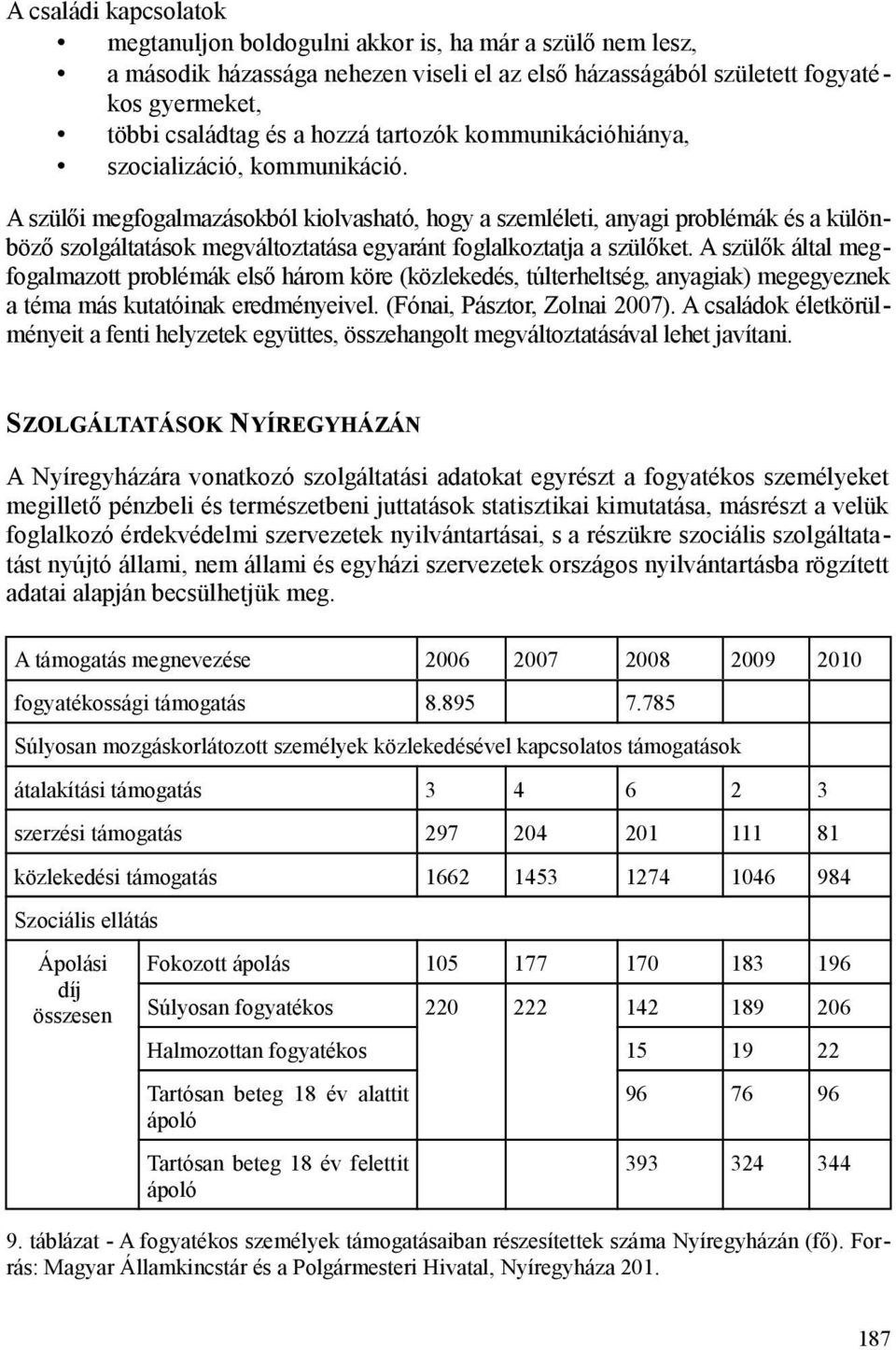 A szülői megfogalmazásokból kiolvasható, hogy a szemléleti, anyagi problémák és a különböző szolgáltatások megváltoztatása egyaránt foglalkoztatja a szülőket.