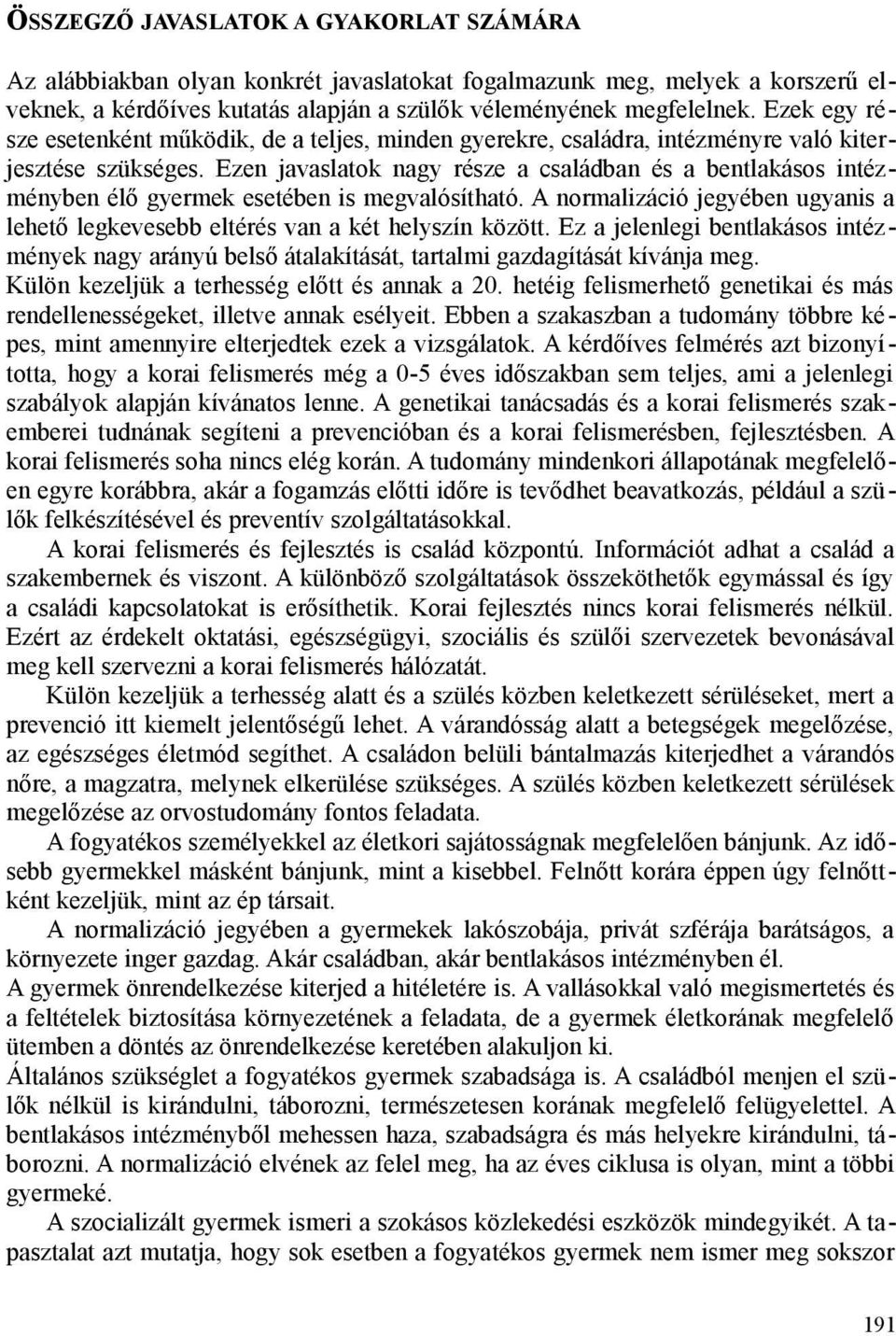 Ezen javaslatok nagy része a családban és a bentlakásos intézményben élő gyermek esetében is megvalósítható. A normalizáció jegyében ugyanis a lehető legkevesebb eltérés van a két helyszín között.