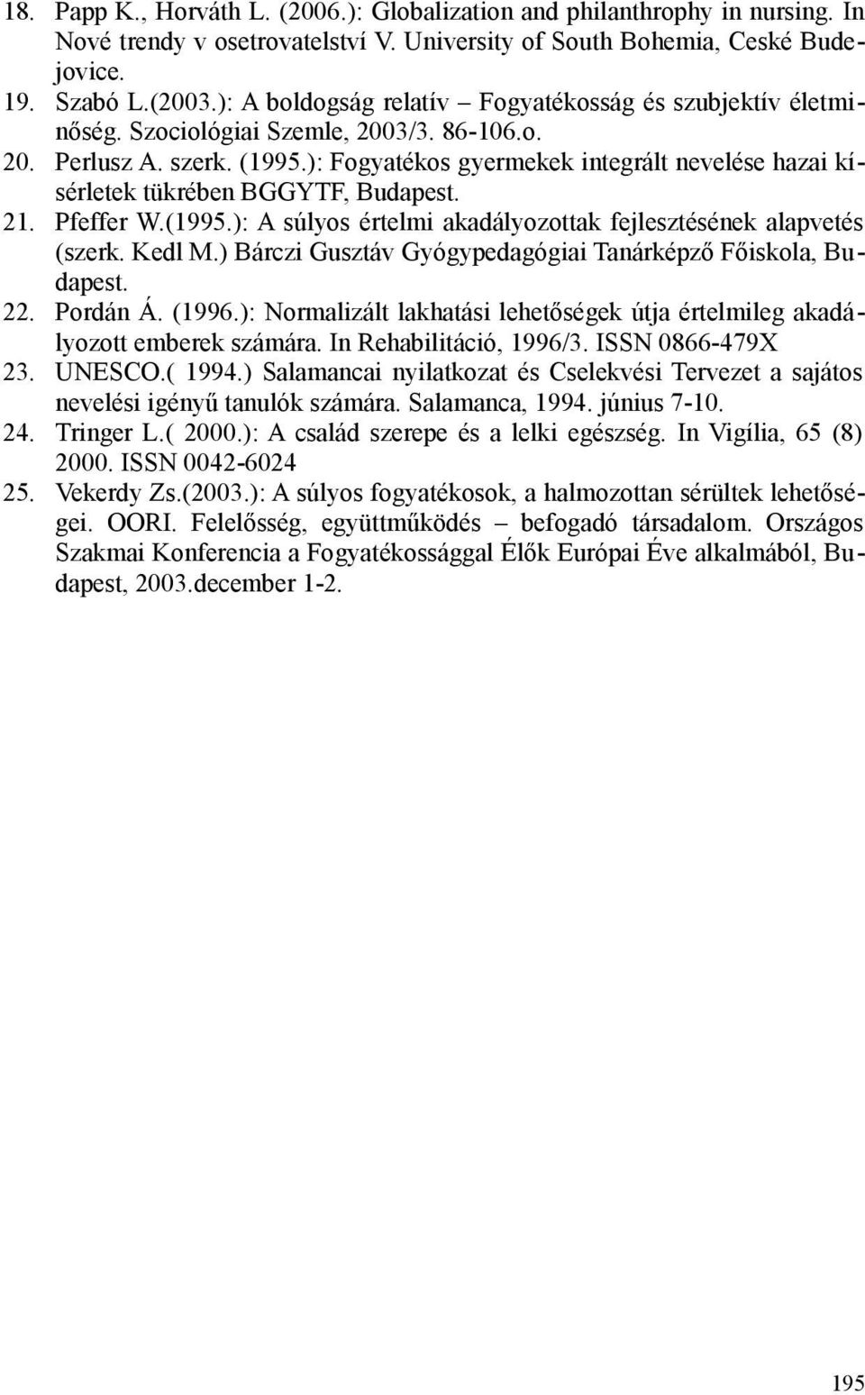 ): Fogyatékos gyermekek integrált nevelése hazai kísérletek tükrében BGGYTF, Budapest. 21. Pfeffer W.(1995.): A súlyos értelmi akadályozottak fejlesztésének alapvetés (szerk. Kedl M.