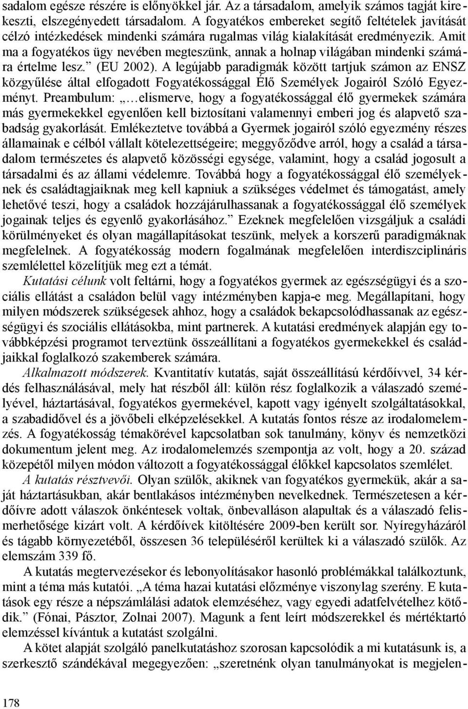 Amit ma a fogyatékos ügy nevében megteszünk, annak a holnap világában mindenki számára értelme lesz. (EU 2002).