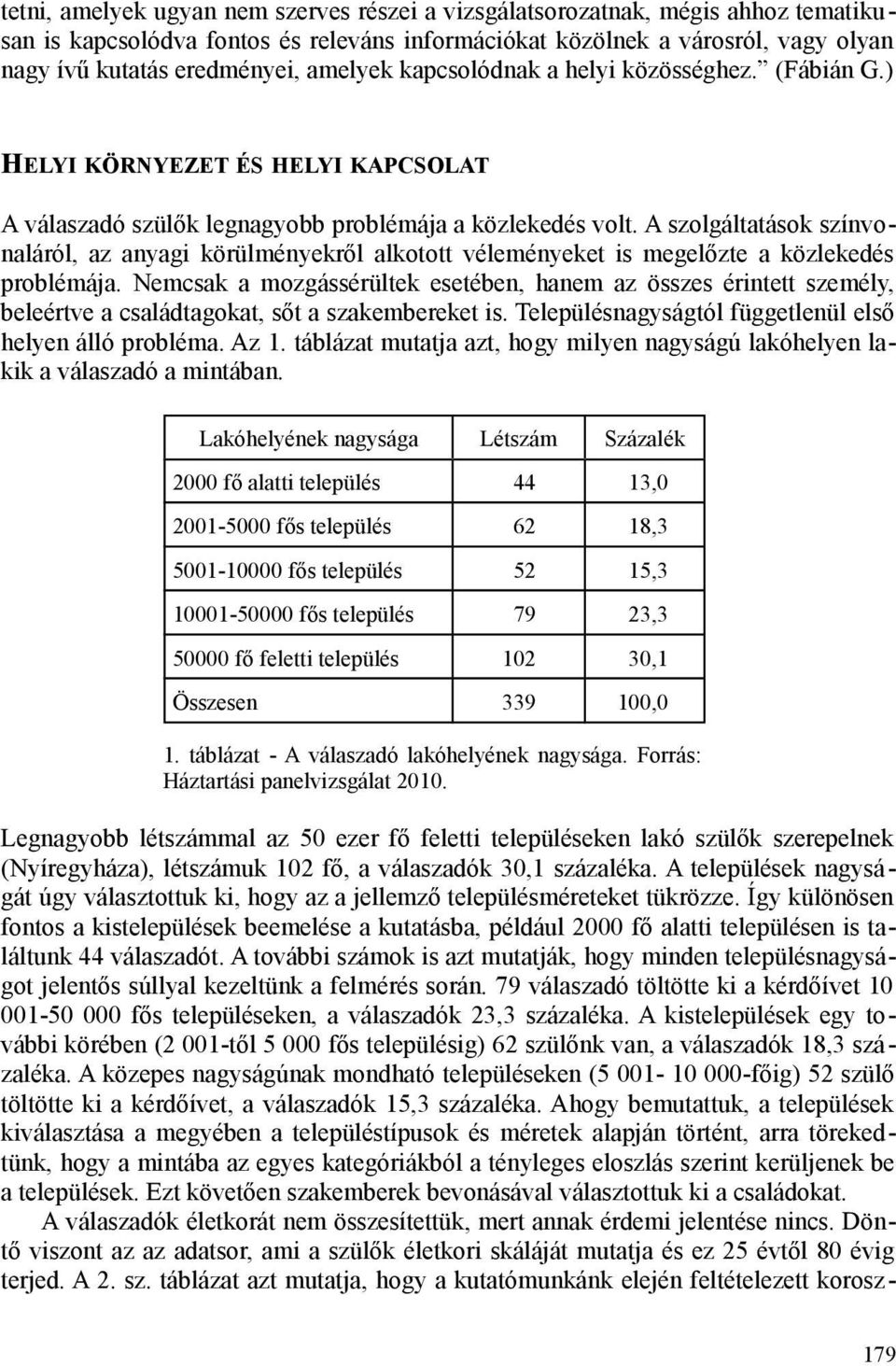 A szolgáltatások színvonaláról, az anyagi körülményekről alkotott véleményeket is megelőzte a közlekedés problémája.