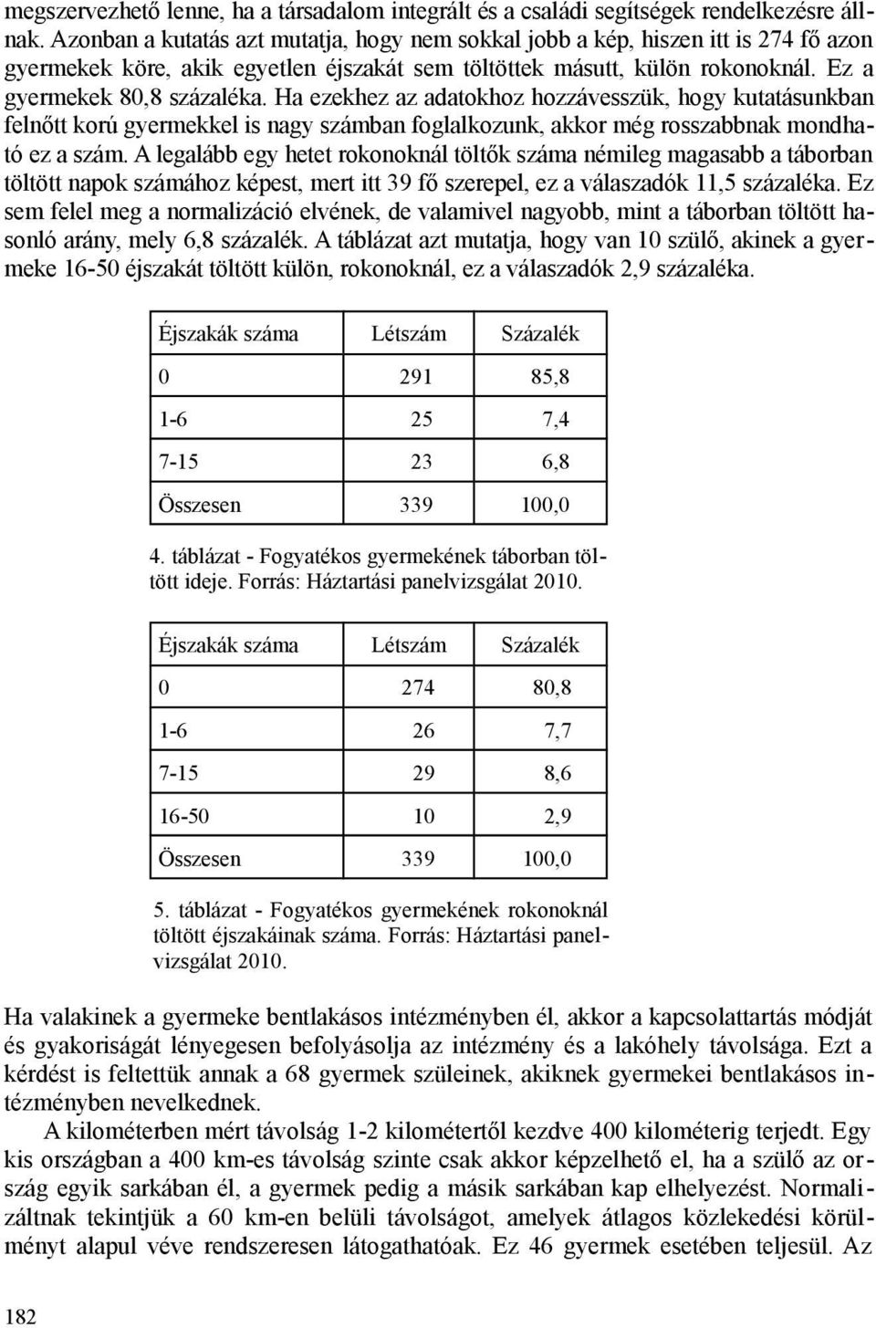 Ha ezekhez az adatokhoz hozzávesszük, hogy kutatásunkban felnőtt korú gyermekkel is nagy számban foglalkozunk, akkor még rosszabbnak mondható ez a szám.