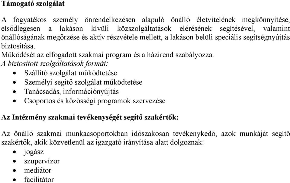 A biztosított szolgáltatások formái: Szállító szolgálat működtetése Személyi segítő szolgálat működtetése Tanácsadás, információnyújtás Csoportos és közösségi programok szervezése Az Intézmény