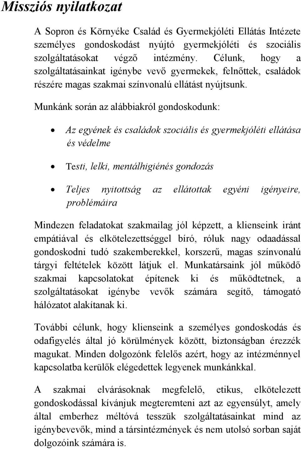 Munkánk során az alábbiakról gondoskodunk: Az egyének és családok szociális és gyermekjóléti ellátása és védelme Testi, lelki, mentálhigiénés gondozás Teljes nyitottság az ellátottak egyéni