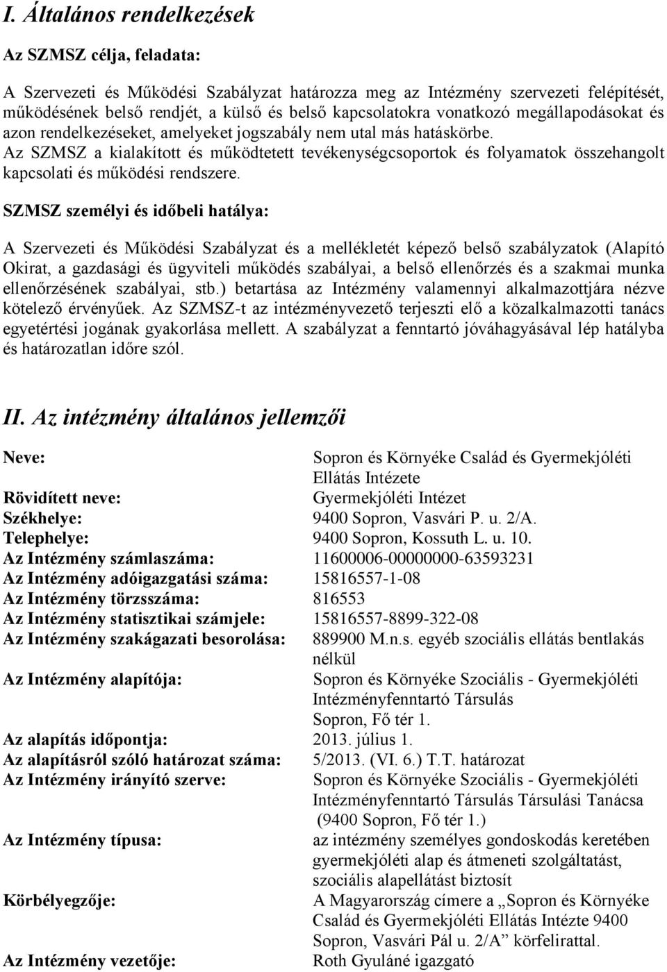 Az SZMSZ a kialakított és működtetett tevékenységcsoportok és folyamatok összehangolt kapcsolati és működési rendszere.