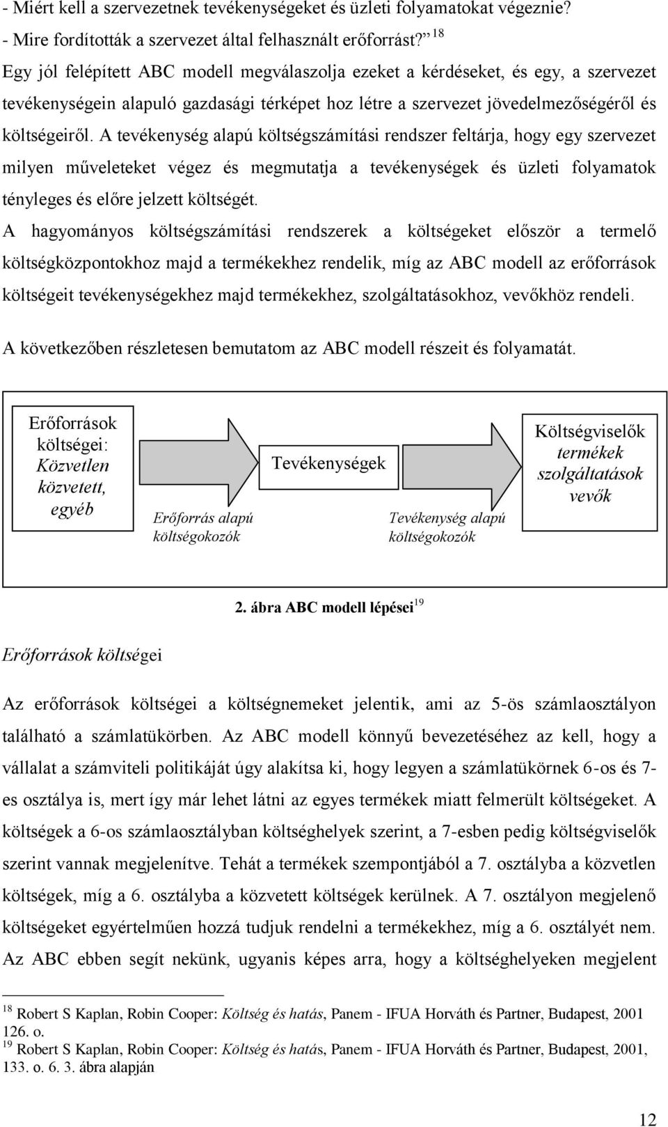 A tevékenység alapú költségszámítási rendszer feltárja, hogy egy szervezet milyen műveleteket végez és megmutatja a tevékenységek és üzleti folyamatok tényleges és előre jelzett költségét.