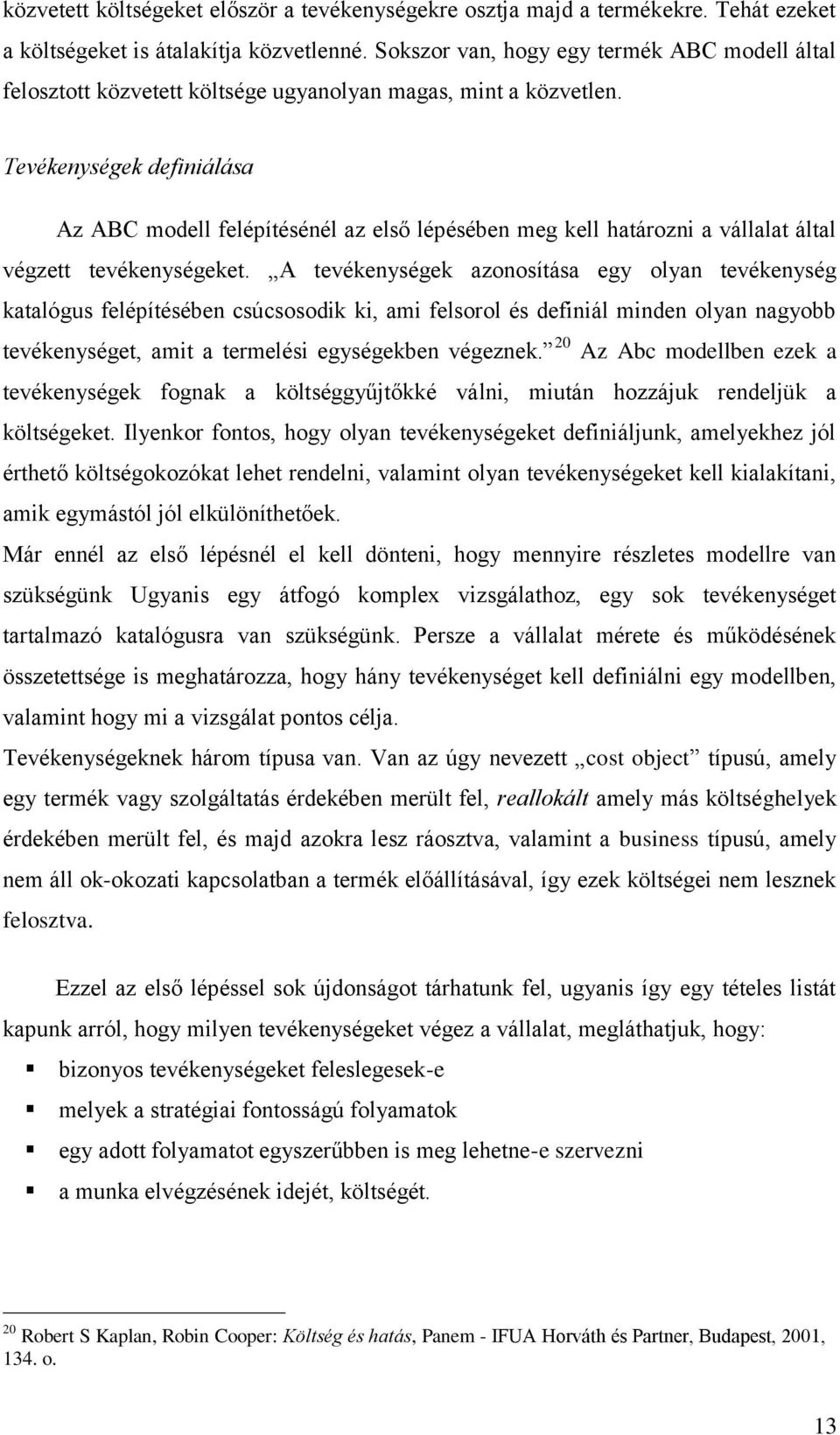 Tevékenységek definiálása Az ABC modell felépítésénél az első lépésében meg kell határozni a vállalat által végzett tevékenységeket.