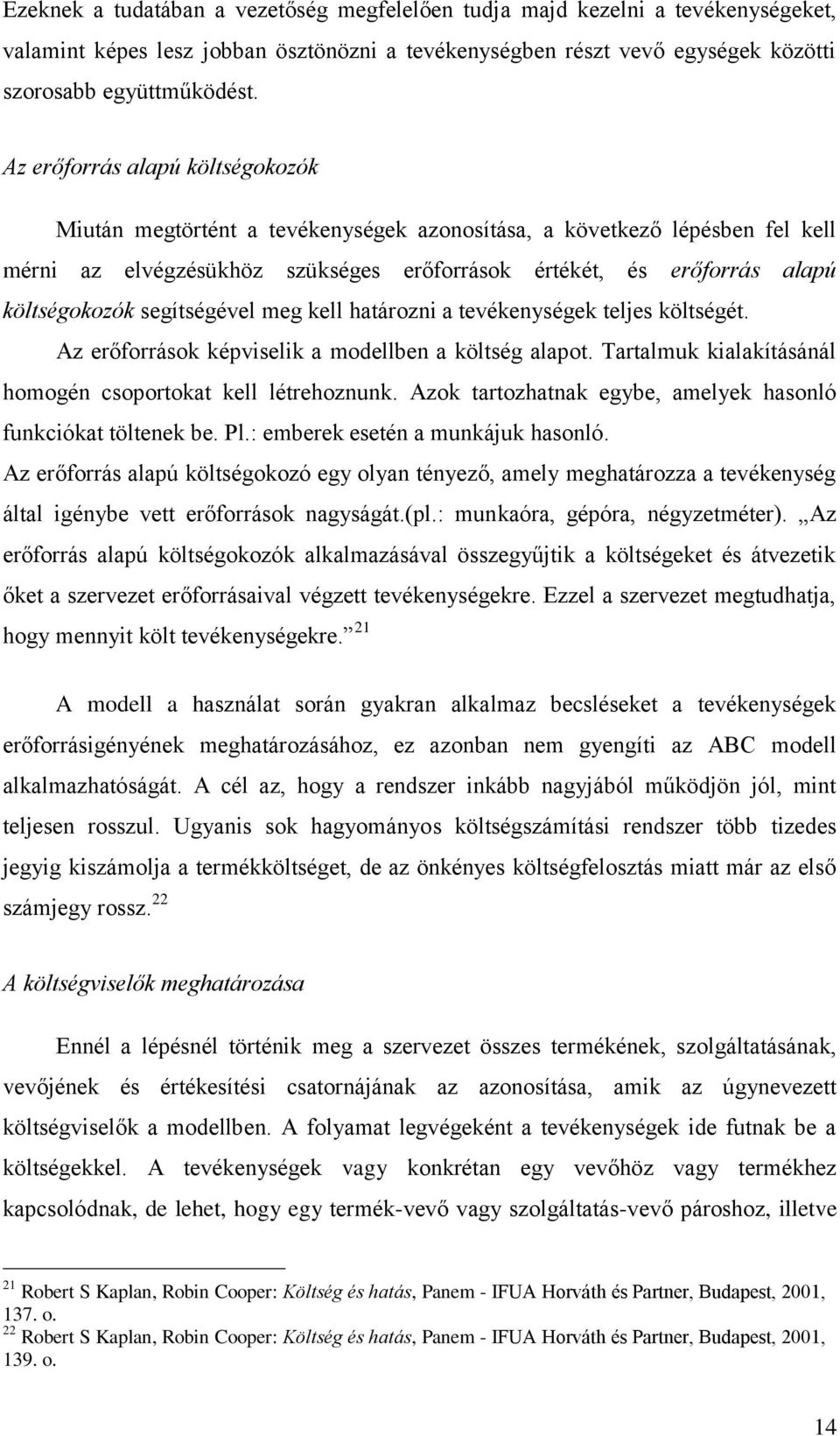 segítségével meg kell határozni a tevékenységek teljes költségét. Az erőforrások képviselik a modellben a költség alapot. Tartalmuk kialakításánál homogén csoportokat kell létrehoznunk.