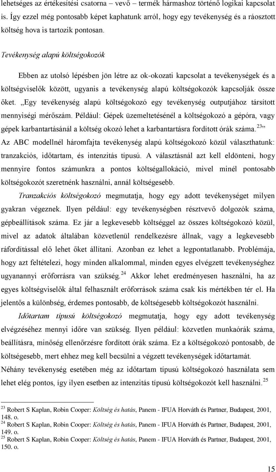 Tevékenység alapú költségokozók Ebben az utolsó lépésben jön létre az ok-okozati kapcsolat a tevékenységek és a költségviselők között, ugyanis a tevékenység alapú költségokozók kapcsolják össze őket.