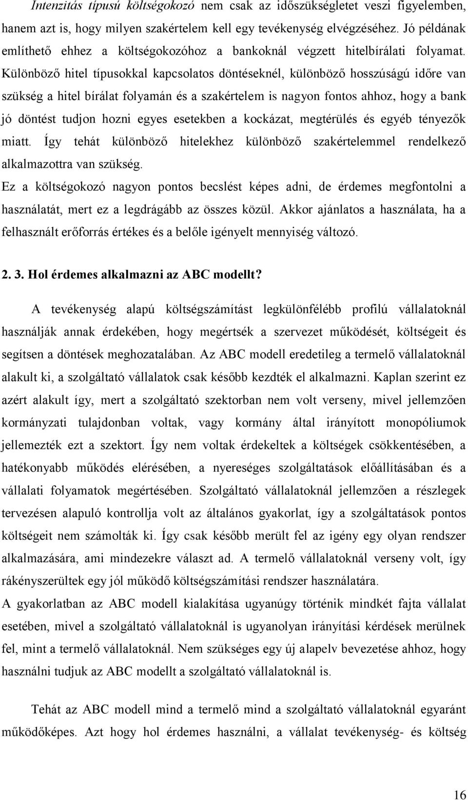 Különböző hitel típusokkal kapcsolatos döntéseknél, különböző hosszúságú időre van szükség a hitel bírálat folyamán és a szakértelem is nagyon fontos ahhoz, hogy a bank jó döntést tudjon hozni egyes