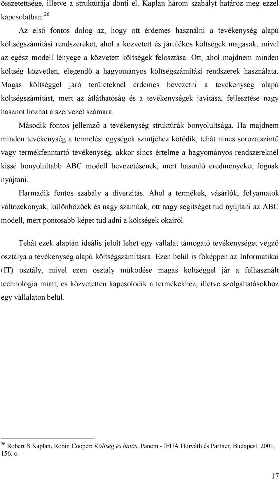 magasak, mivel az egész modell lényege a közvetett költségek felosztása. Ott, ahol majdnem minden költség közvetlen, elegendő a hagyományos költségszámítási rendszerek használata.