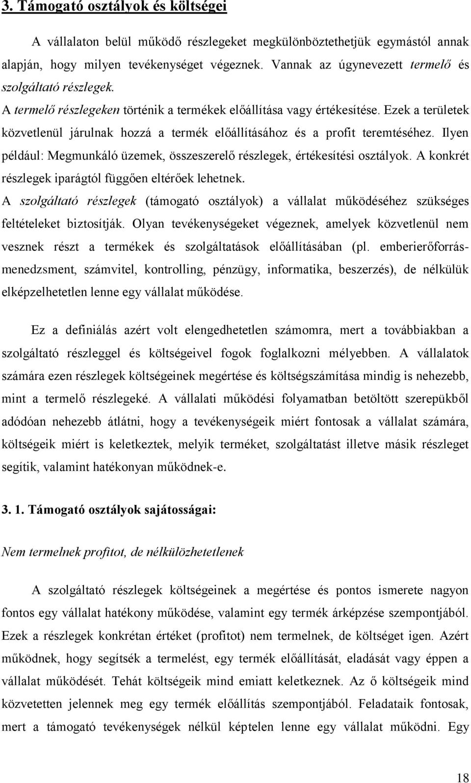 Ezek a területek közvetlenül járulnak hozzá a termék előállításához és a profit teremtéséhez. Ilyen például: Megmunkáló üzemek, összeszerelő részlegek, értékesítési osztályok.