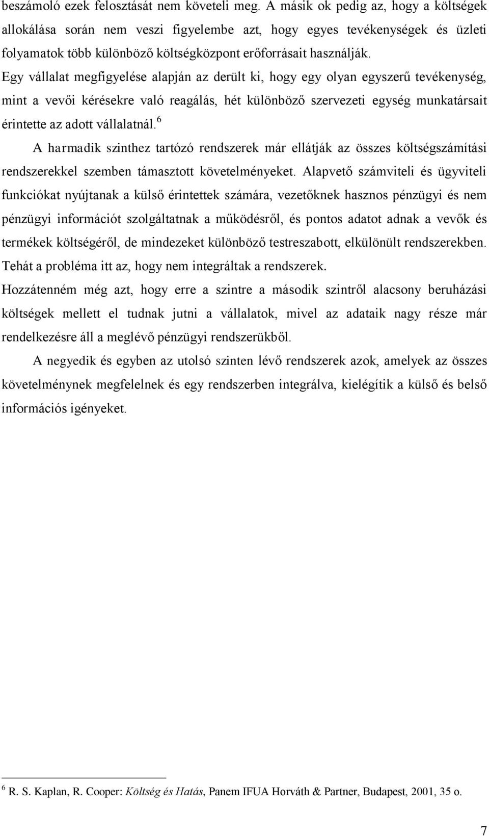 Egy vállalat megfigyelése alapján az derült ki, hogy egy olyan egyszerű tevékenység, mint a vevői kérésekre való reagálás, hét különböző szervezeti egység munkatársait érintette az adott vállalatnál.