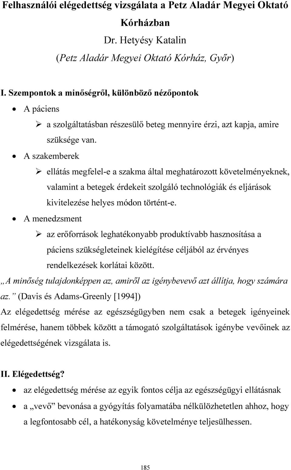 A szakemberek ellátás megfelel-e a szakma által meghatározott követelményeknek, valamint a betegek érdekeit szolgáló technológiák és eljárások kivitelezése helyes módon történt-e.