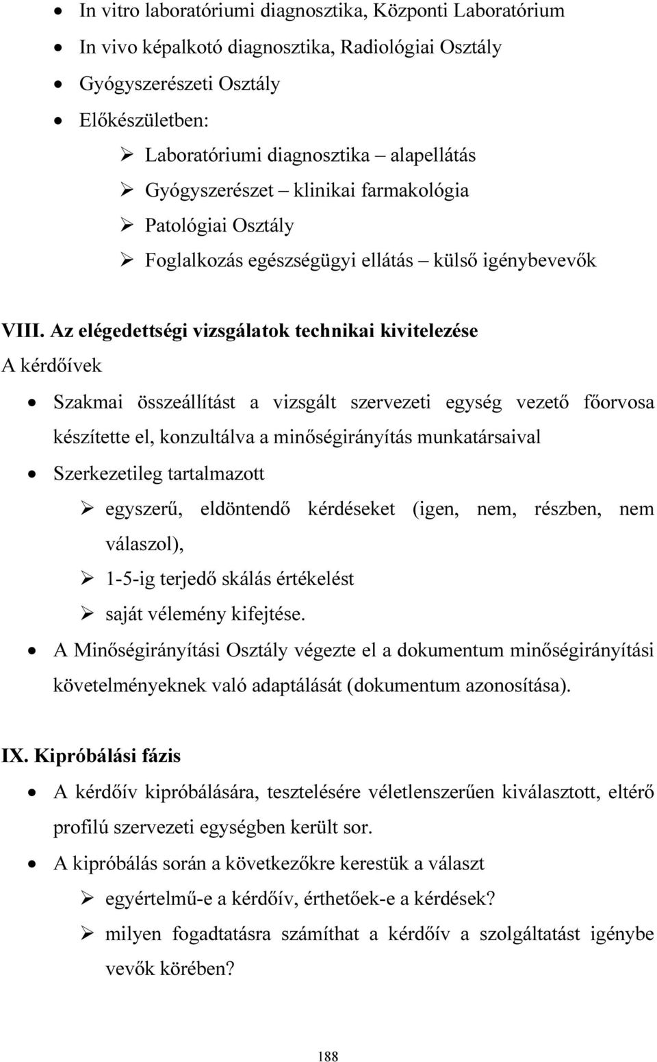 Az elégedettségi vizsgálatok technikai kivitelezése A kérdőívek Szakmai összeállítást a vizsgált szervezeti egység vezető főorvosa készítette el, konzultálva a minőségirányítás munkatársaival