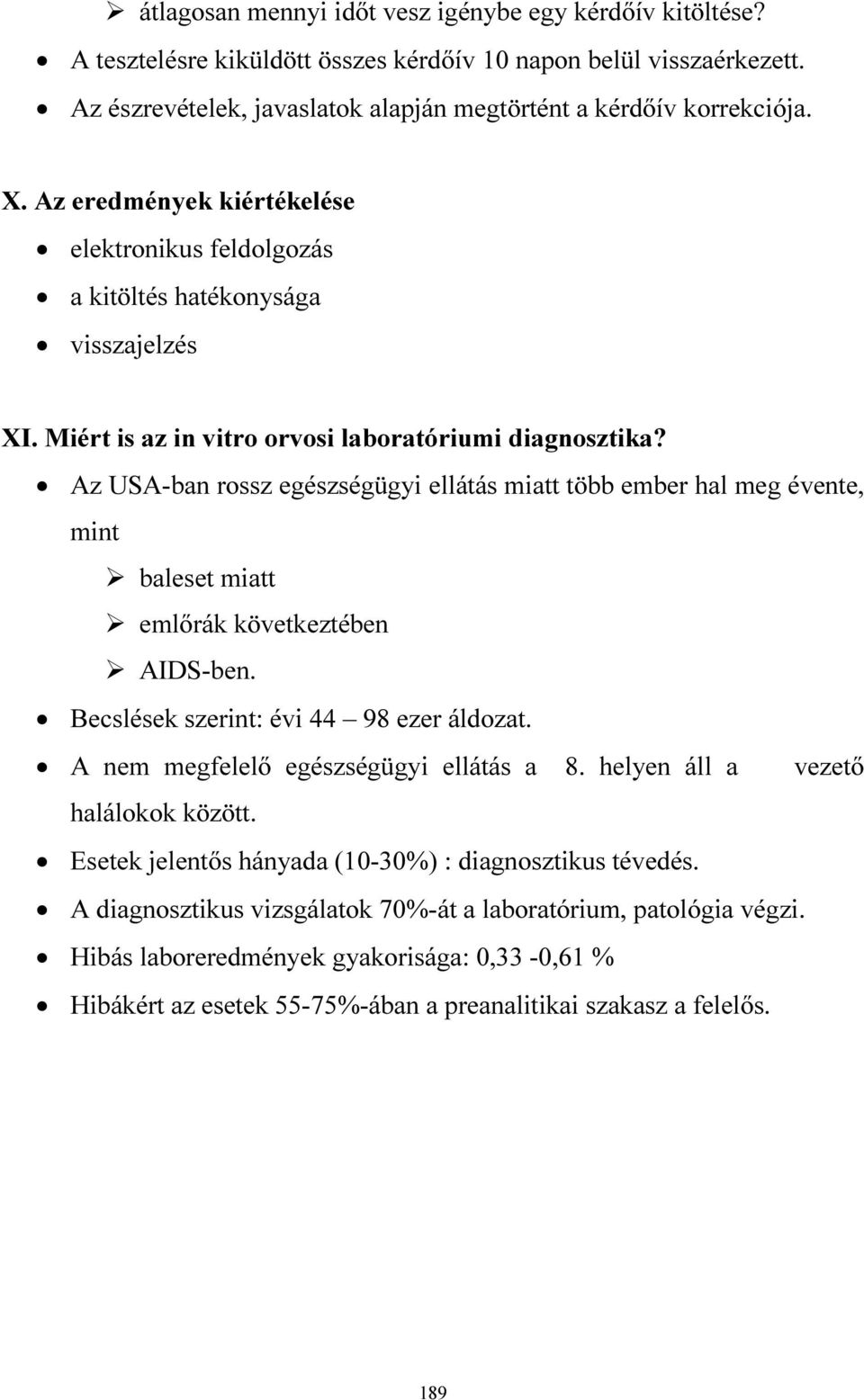 Az USA-ban rossz egészségügyi ellátás miatt több ember hal meg évente, mint baleset miatt emlőrák következtében AIDS-ben. Becslések szerint: évi 44 98 ezer áldozat.