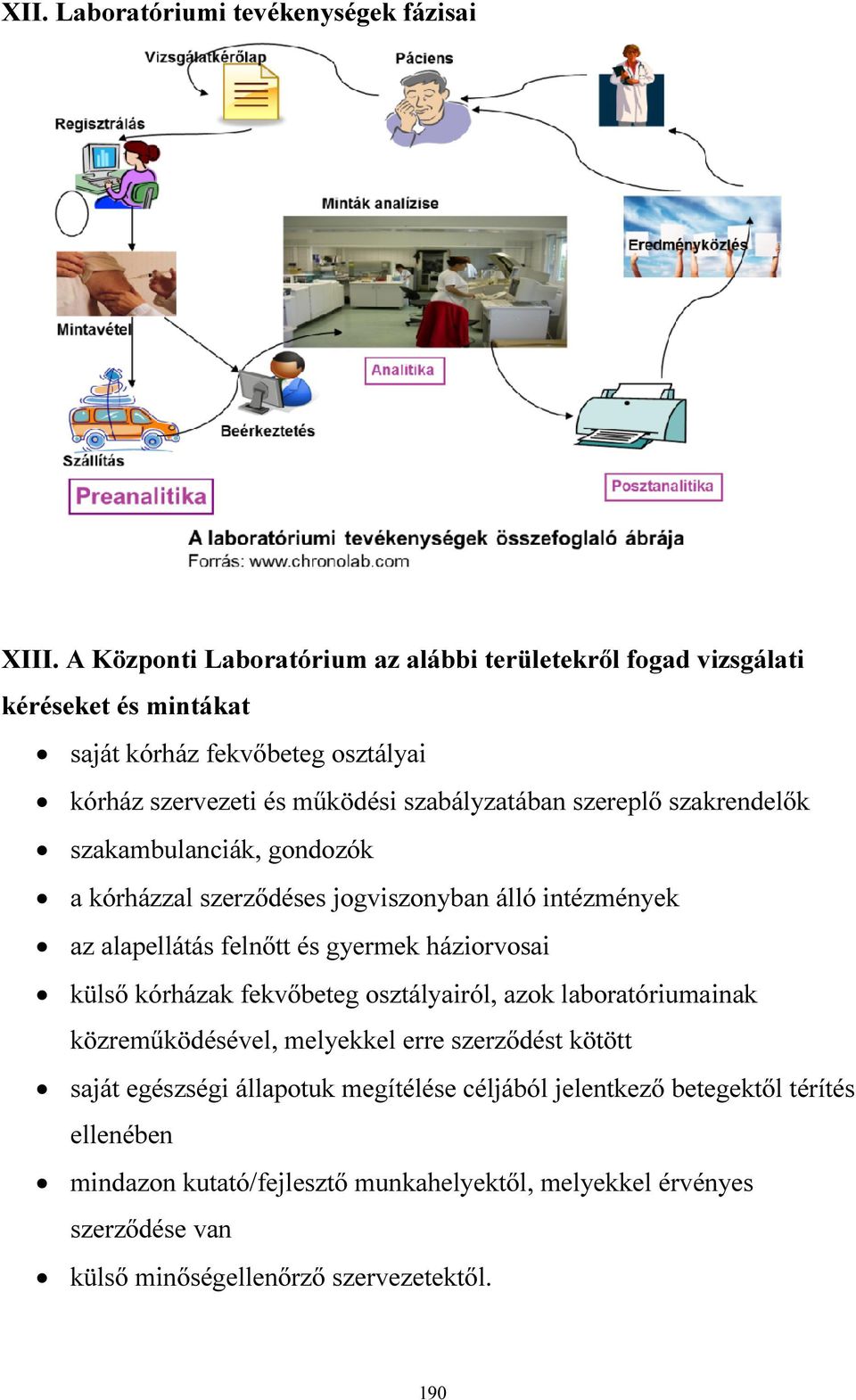 szereplő szakrendelők szakambulanciák, gondozók a kórházzal szerződéses jogviszonyban álló intézmények az alapellátás felnőtt és gyermek háziorvosai külső kórházak