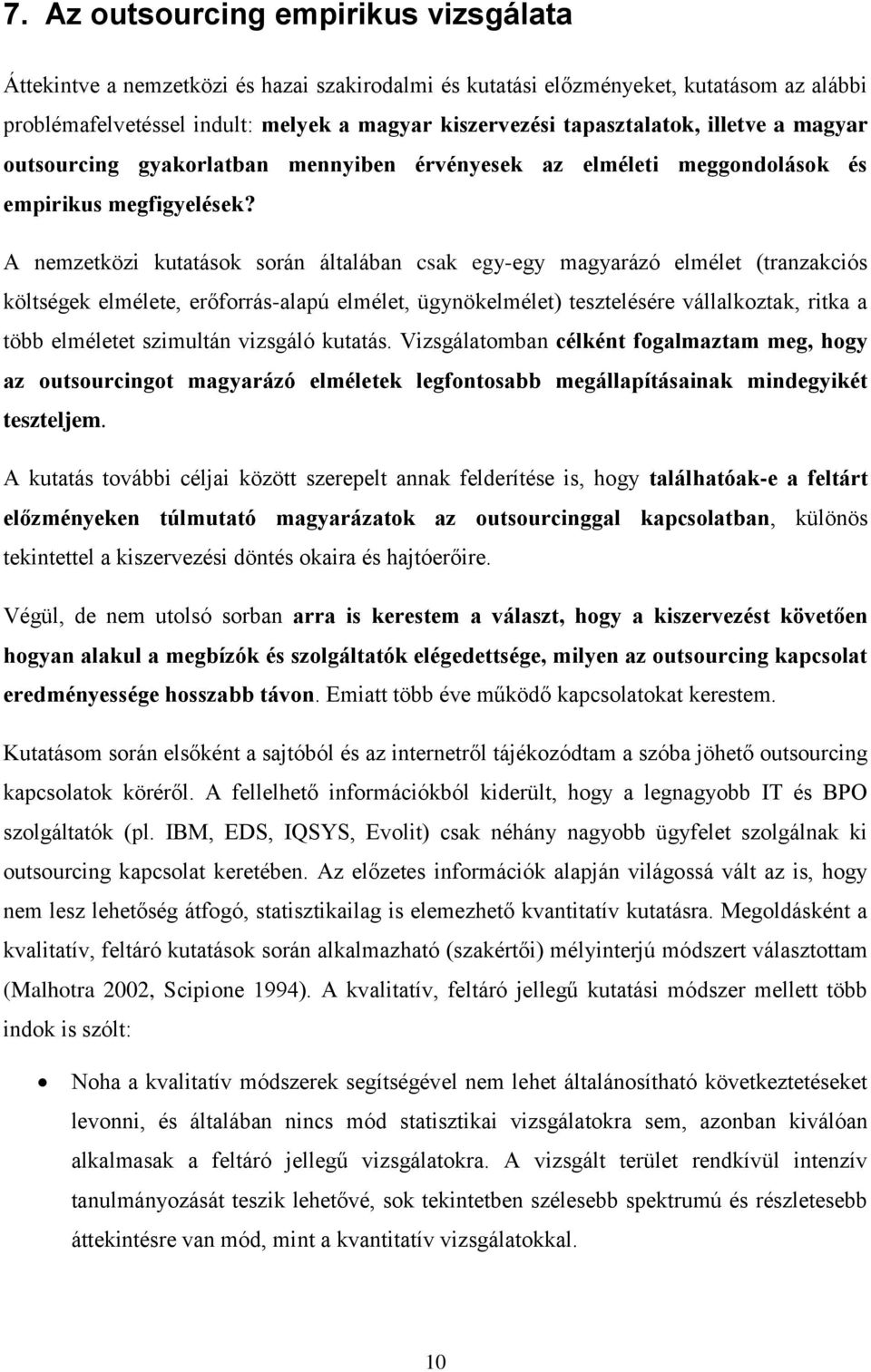 A nemzetközi kutatások során általában csak egy-egy magyarázó elmélet (tranzakciós költségek elmélete, erőforrás-alapú elmélet, ügynökelmélet) tesztelésére vállalkoztak, ritka a több elméletet