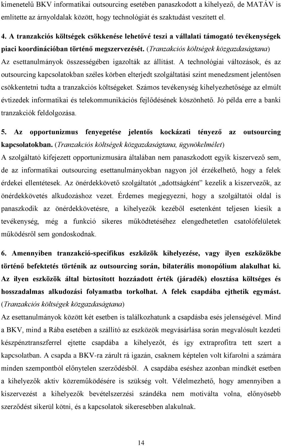 (Tranzakciós költségek közgazdaságtana) Az esettanulmányok összességében igazolták az állítást.