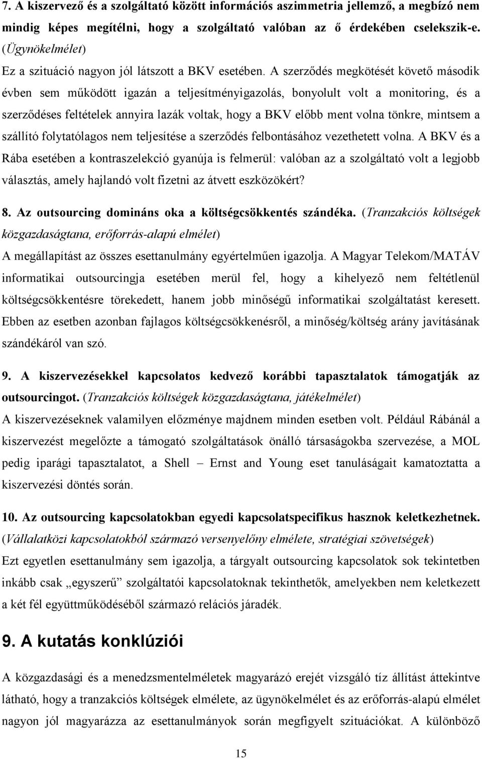 A szerződés megkötését követő második évben sem működött igazán a teljesítményigazolás, bonyolult volt a monitoring, és a szerződéses feltételek annyira lazák voltak, hogy a BKV előbb ment volna