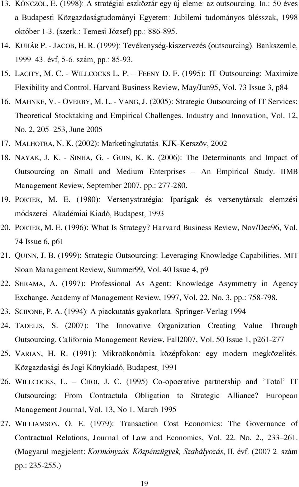 F. (1995): IT Outsourcing: Maximize Flexibility and Control. Harvard Business Review, May/Jun95, Vol. 73 Issue 3, p84 16. MAHNKE, V. - OVERBY, M. L. - VANG, J.