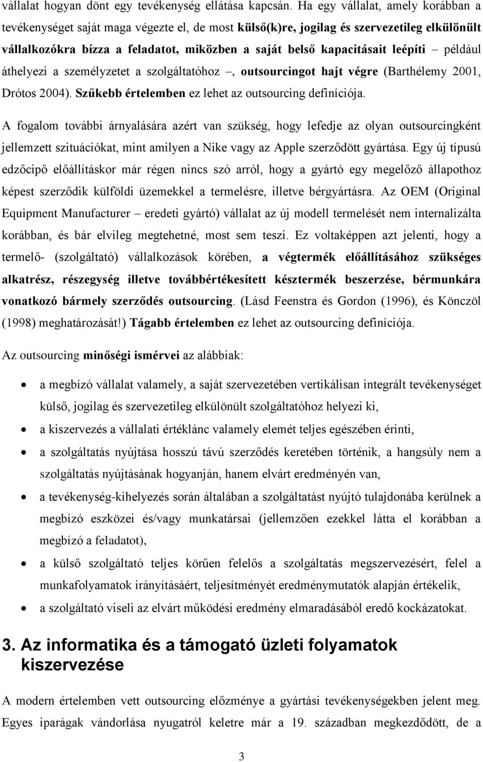 leépíti például áthelyezi a személyzetet a szolgáltatóhoz, outsourcingot hajt végre (Barthélemy 2001, Drótos 2004). Szűkebb értelemben ez lehet az outsourcing definíciója.