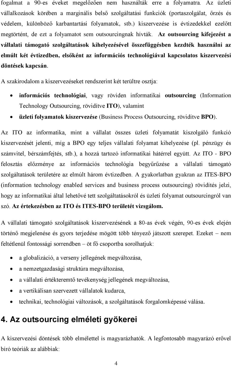 ) kiszervezése is évtizedekkel ezelőtt megtörtént, de ezt a folyamatot sem outsourcingnak hívták.