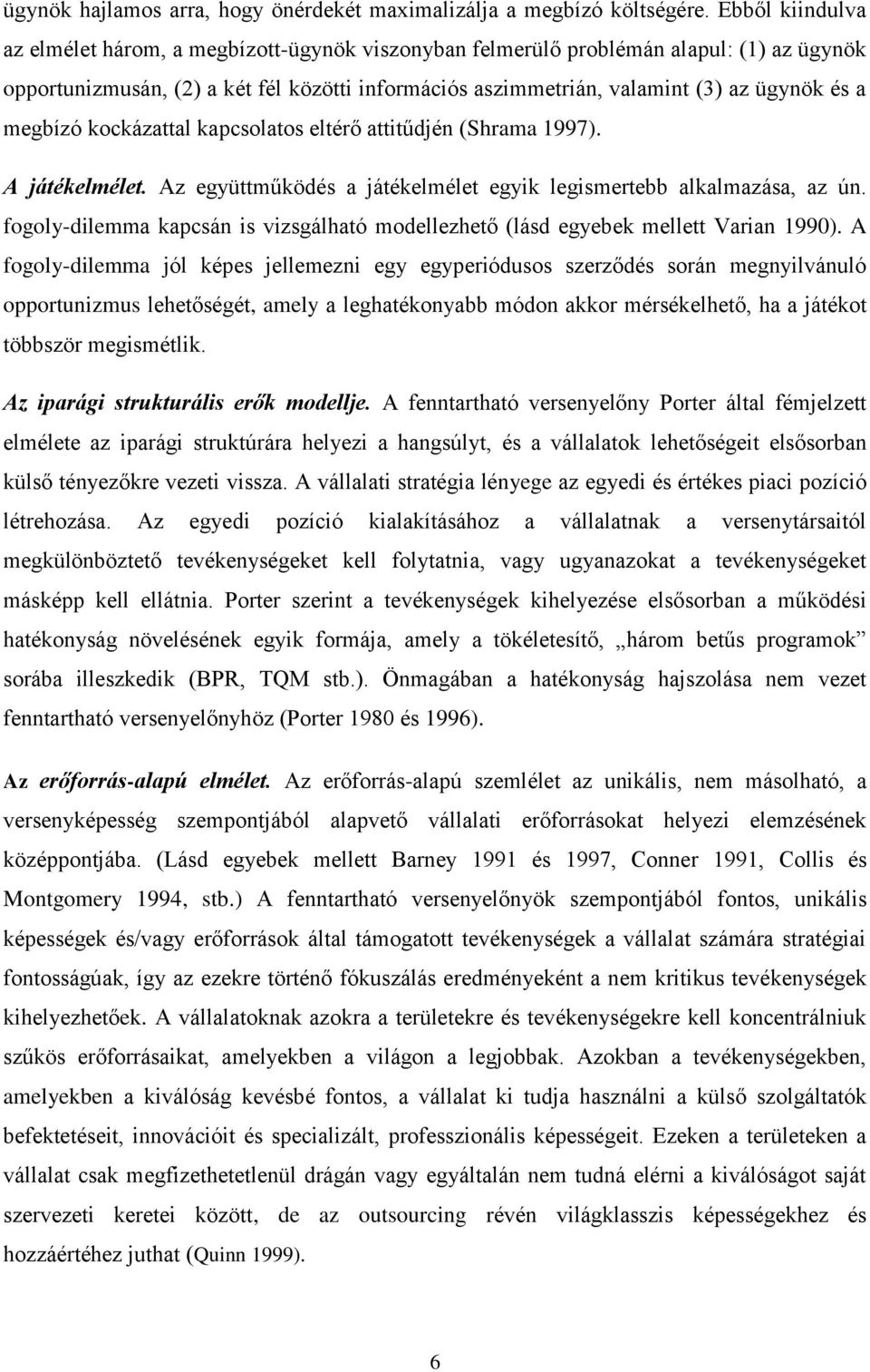 megbízó kockázattal kapcsolatos eltérő attitűdjén (Shrama 1997). A játékelmélet. Az együttműködés a játékelmélet egyik legismertebb alkalmazása, az ún.