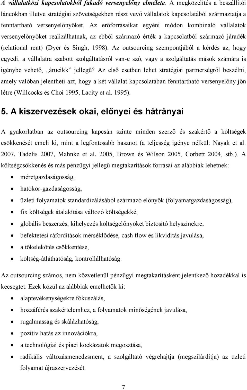 Az erőforrásaikat egyéni módon kombináló vállalatok versenyelőnyöket realizálhatnak, az ebből származó érték a kapcsolatból származó járadék (relational rent) (Dyer és Singh, 1998).